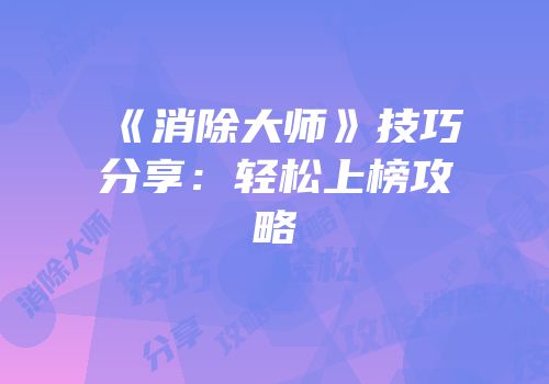 《消除大师》技巧分享：轻松上榜攻略