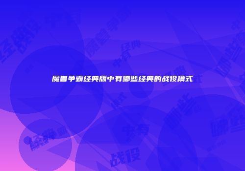 魔兽争霸经典版中有哪些经典的战役模式