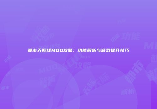 都市天际线MOD攻略：功能解析与游戏提升技巧