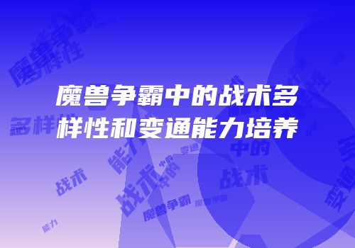 魔兽争霸中的战术多样性和变通能力培养