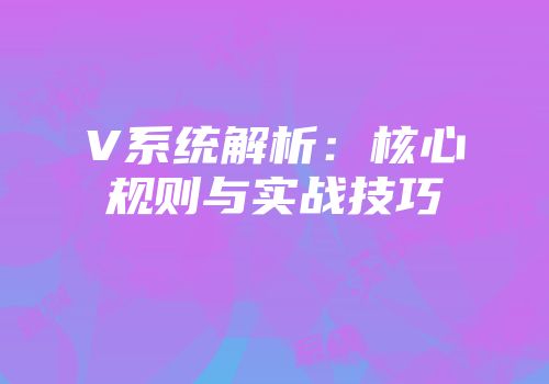 V系统解析：核心规则与实战技巧