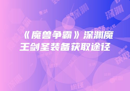 《魔兽争霸》深渊魔王剑圣装备获取途径