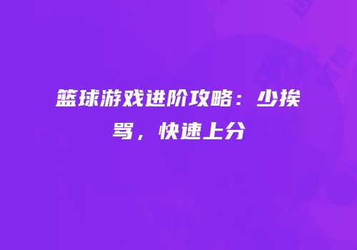 篮球游戏进阶攻略：少挨骂，快速上分