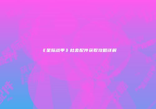 《星际战甲》杜舍配件获取攻略详解