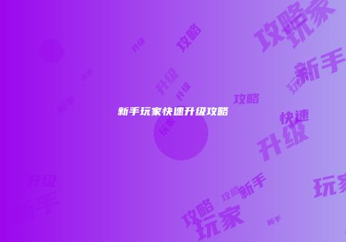 新手玩家快速升级攻略