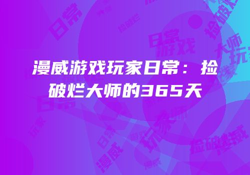 漫威游戏玩家日常：捡破烂大师的365天