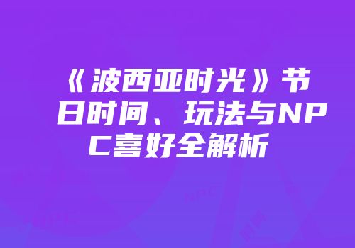 《波西亚时光》节日时间、玩法与NPC喜好全解析
