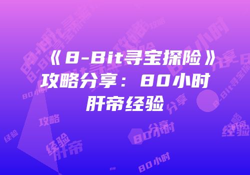 《8-Bit寻宝探险》攻略分享：80小时肝帝经验