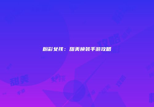 粉彩女孩：甜美换装手游攻略