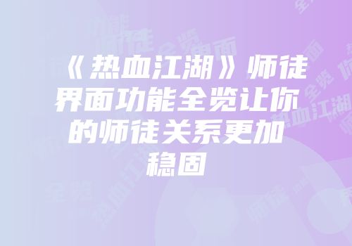 《热血江湖》师徒界面功能全览让你的师徒关系更加稳固