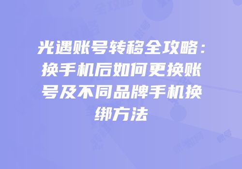 光遇账号转移全攻略：换手机后如何更换账号及不同品牌手机换绑方法