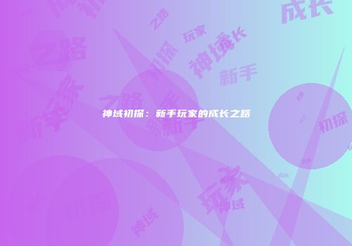 神域初探：新手玩家的成长之路