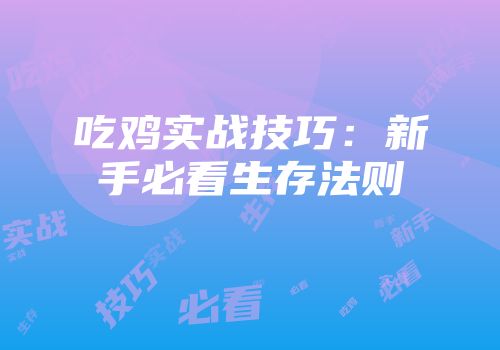 吃鸡实战技巧：新手必看生存法则