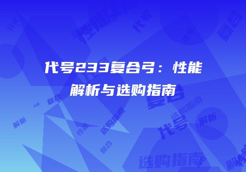 代号233复合弓：性能解析与选购指南
