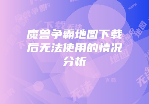 魔兽争霸地图下载后无法使用的情况分析