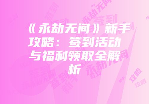 《永劫无间》新手攻略：签到活动与福利领取全解析
