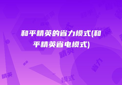 和平精英的省力模式(和平精英省电模式)