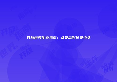 开放世界生存指南：从菜鸟到神灵少女