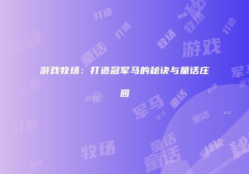 游戏牧场：打造冠军马的秘诀与童话庄园