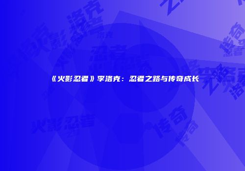 《火影忍者》李洛克：忍者之路与传奇成长