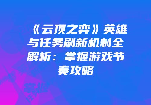 《云顶之弈》英雄与任务刷新机制全解析：掌握游戏节奏攻略