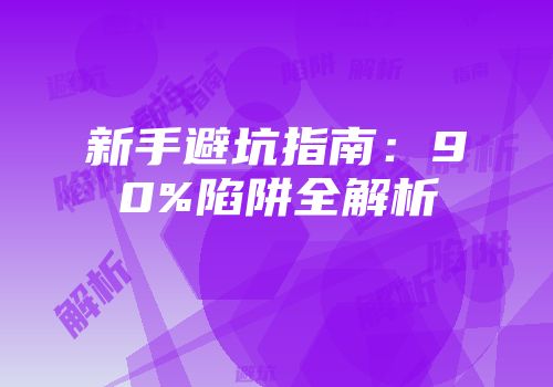 新手避坑指南：90%陷阱全解析