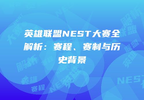 英雄联盟NEST大赛全解析：赛程、赛制与历史背景