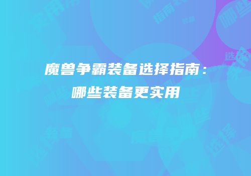 魔兽争霸装备选择指南：哪些装备更实用