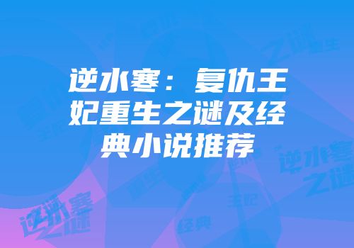逆水寒：复仇王妃重生之谜及经典小说推荐