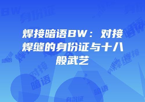 焊接暗语BW：对接焊缝的身份证与十八般武艺