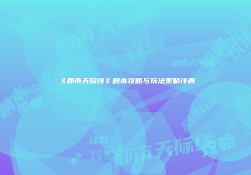 《都市天际线》剧本攻略与玩法策略详解