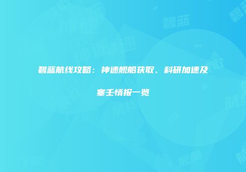 碧蓝航线攻略：神速舰船获取、科研加速及塞壬情报一览