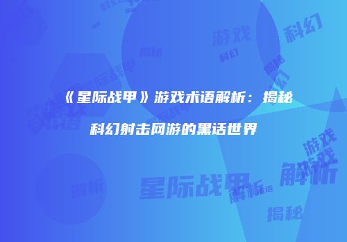 《星际战甲》游戏术语解析：揭秘科幻射击网游的黑话世界