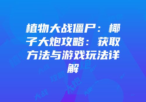 植物大战僵尸：椰子大炮攻略：获取方法与游戏玩法详解
