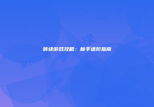 砖块游戏攻略：新手进阶指南