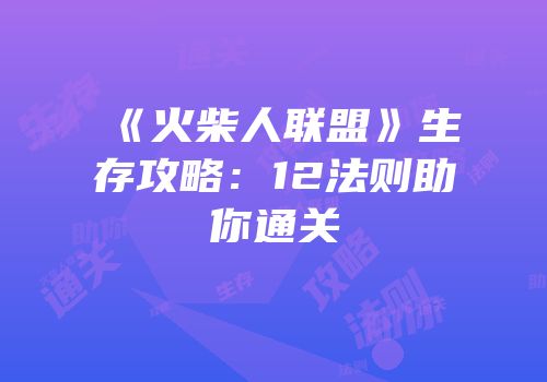 《火柴人联盟》生存攻略：12法则助你通关