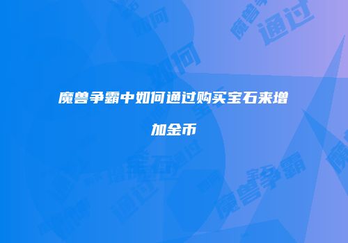 魔兽争霸中如何通过购买宝石来增加金币