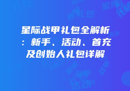 星际战甲礼包全解析：新手、活动、首充及创始人礼包详解