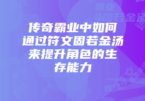 传奇霸业中如何通过符文固若金汤来提升角色的生存能力
