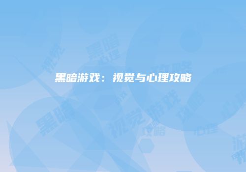 黑暗游戏：视觉与心理攻略