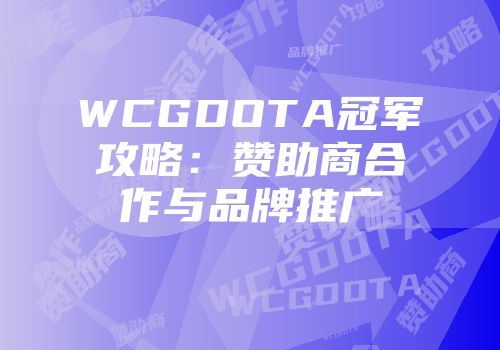 WCGDOTA冠军攻略：赞助商合作与品牌推广