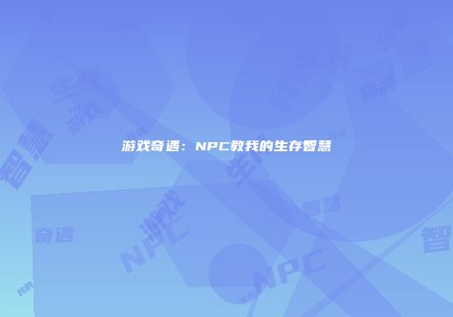游戏奇遇：NPC教我的生存智慧