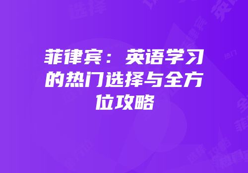 菲律宾：英语学习的热门选择与全方位攻略