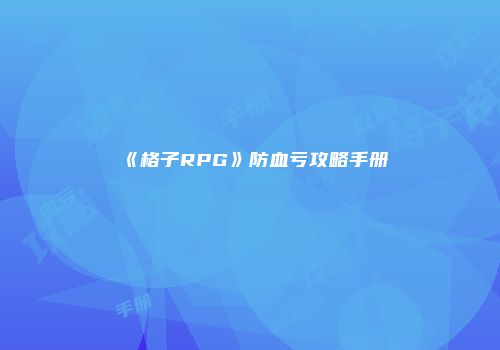 《格子RPG》防血亏攻略手册