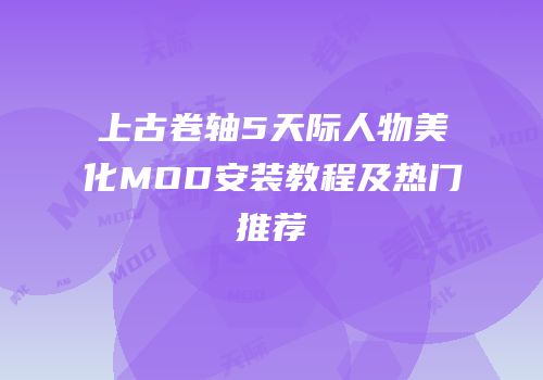 上古卷轴5天际人物美化MOD安装教程及热门推荐