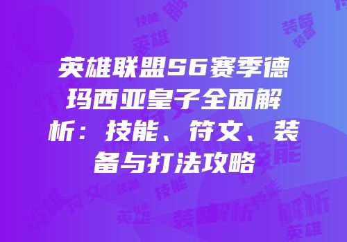 英雄联盟S6赛季德玛西亚皇子全面解析：技能、符文、装备与打法攻略