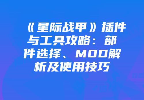 《星际战甲》插件与工具攻略：部件选择、MOD解析及使用技巧