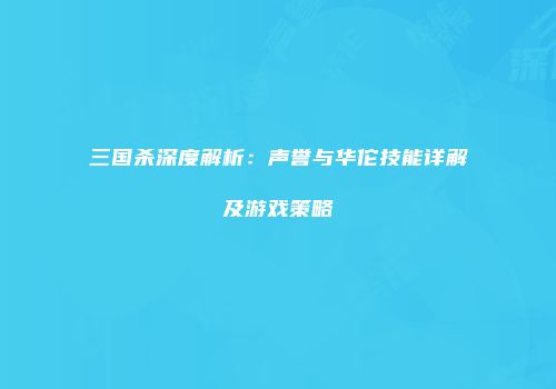 三国杀深度解析：声誉与华佗技能详解及游戏策略