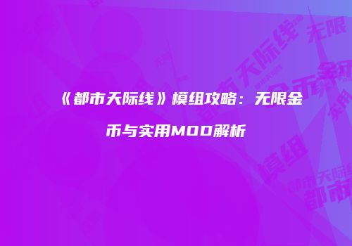 《都市天际线》模组攻略：无限金币与实用MOD解析