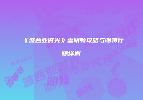 《波西亚时光》雷明顿攻略与明特行踪详解